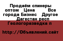 Продаём спинеры оптом › Цена ­ 40 - Все города Бизнес » Другое   . Дагестан респ.,Геологоразведка п.